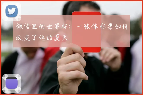 微信里的世界杯：一张体彩票如何改变了他的夏天