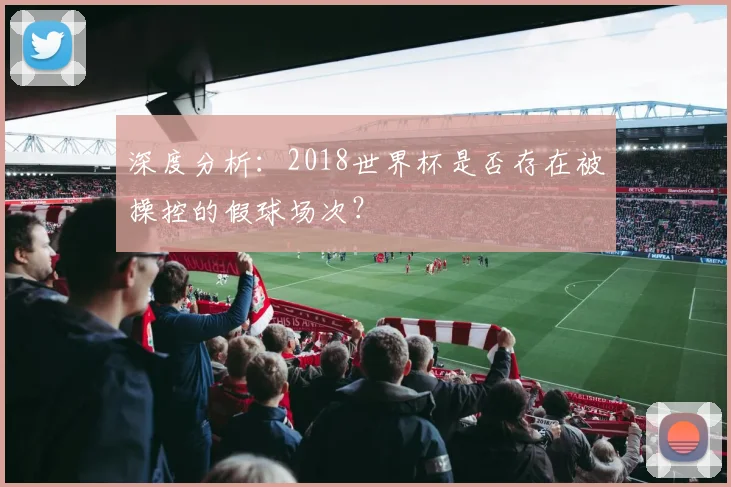 深度分析：2018世界杯是否存在被操控的假球场次？