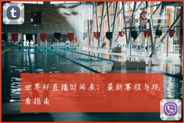 世界杯直播时间表：最新赛程与观看指南