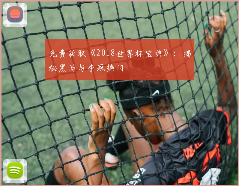 免费获取《2018世界杯宝典》：揭秘黑马与夺冠热门