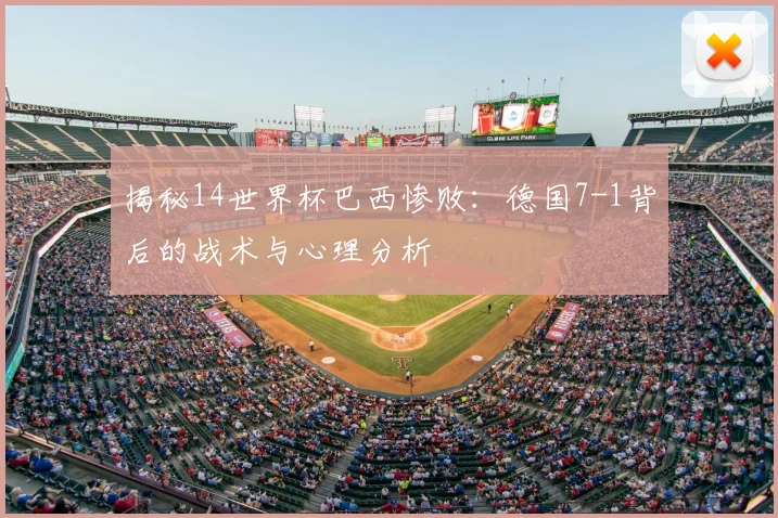 揭秘14世界杯巴西惨败:德国7-1背后的战术与心理分析