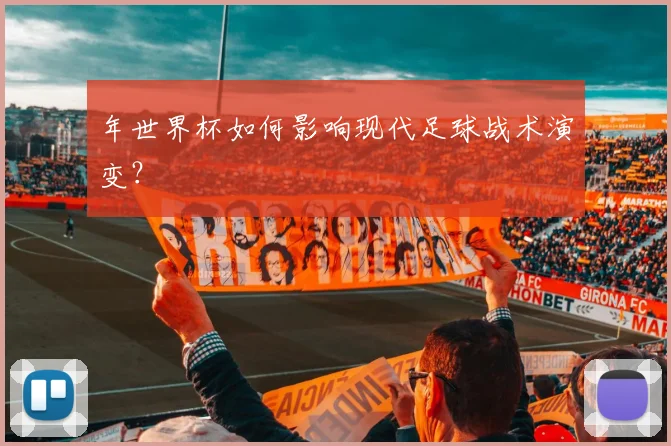 年世界杯如何影响现代足球战术演变?