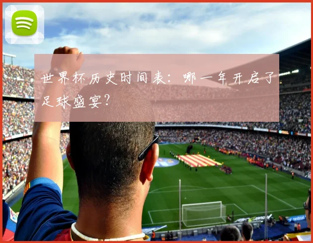 世界杯历史时间表：哪一年开启了足球盛宴？